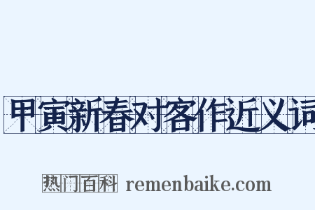 甲寅新春对客作近义词是什么意思的图片